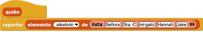 quién definición del bloque reportar: reportar (elemento (aleatorio) de lista (Señora) (Sra. C) (mi gato) (Hannah) (Jake)))