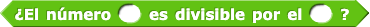 ¿El número () es divisible por el () ?