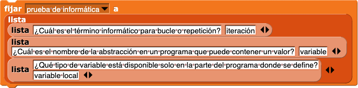 asignar (prueba de informática) el valor (lista (lista (¿Cuál es el término informático para bucle o repetición?) (iteración)) (lista (¿Cuál es el nombre de la abstracción en un programa que puede contener un valor?) (variable)) (lista (¿Qué tipo de variable está disponible solo en la parte del programa donde se define?) (variable local))) asignar (prueba de informática) el valor (lista (lista (¿Cuál es el término informático para bucle o repetición?) (iteración)) (lista (¿Cuál es el nombre de la abstracción en un programa que puede contener un valor?) (variable)) (lista (¿Qué tipo de variable está disponible solo en la parte del programa donde se define?) (variable local)))