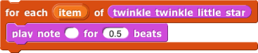 for each (item) of (twinkle twinkle little star) [play note ( ) for (0.5) beats]