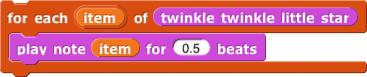 for each (item) of (twinkle twinkle little star) [play note (item) for (0.5) beats]