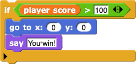 if (player score > 100)
{
    go to x: (0) y: (0)
    say (You win!)
}
