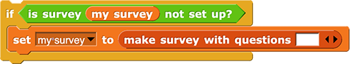 if (survey (my survey) is not set up?) {
	set (my survey) to (make survey with questions ())
}