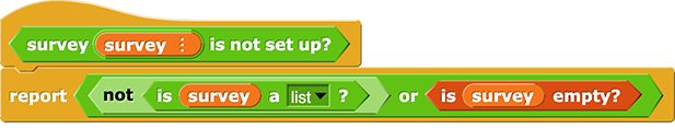survey () is not set up? {
report ((not (is (survey) a ('list')?)) or (is (survey) empty?))
}