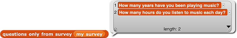  questions only from survey (my survey) reporting the list {How many years have you been playing music?, How many hours do you listen to music each day?}