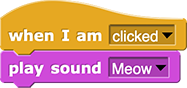 when I am (clicked) {
	play sound (Meow)
}
