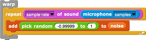 warp(repeat((sample rate) of sound (microphone(samples)))(add(pick random (-0.99999) to (1)) to (noise)))